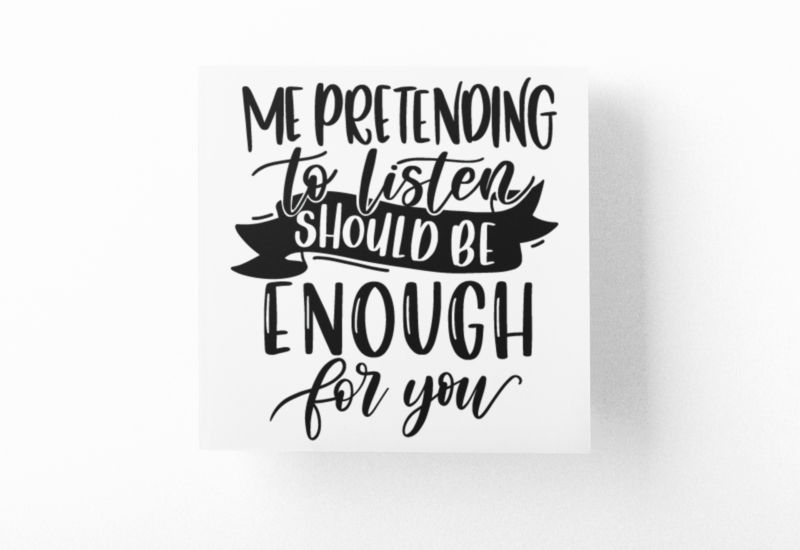 Me Pretending To Listen Should Be Enough Sarcastic Sticker